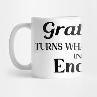 Gratitude turns what we have into enough Mug